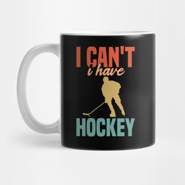 I Cant I Have Hockey Funny Gift For Hockey Lovers by SbeenShirts